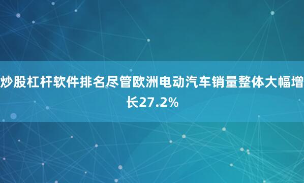 炒股杠杆软件排名尽管欧洲电动汽车销量整体大幅增长27.2%