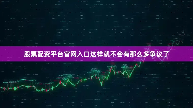 股票配资平台官网入口这样就不会有那么多争议了