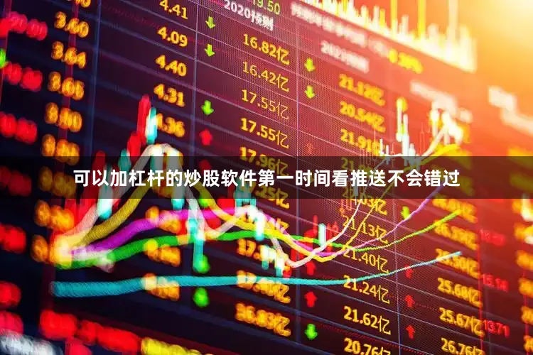 可以加杠杆的炒股软件第一时间看推送不会错过