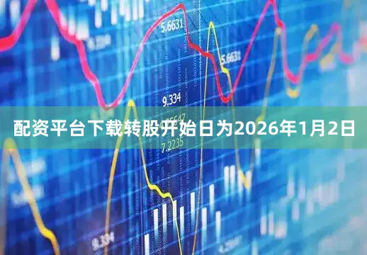 配资平台下载转股开始日为2026年1月2日
