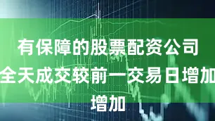 有保障的股票配资公司全天成交较前一交易日增加