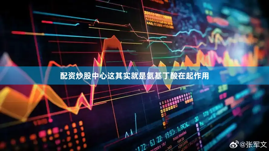 配资炒股中心这其实就是氨基丁酸在起作用