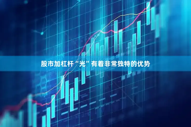 股市加杠杆“光”有着非常独特的优势